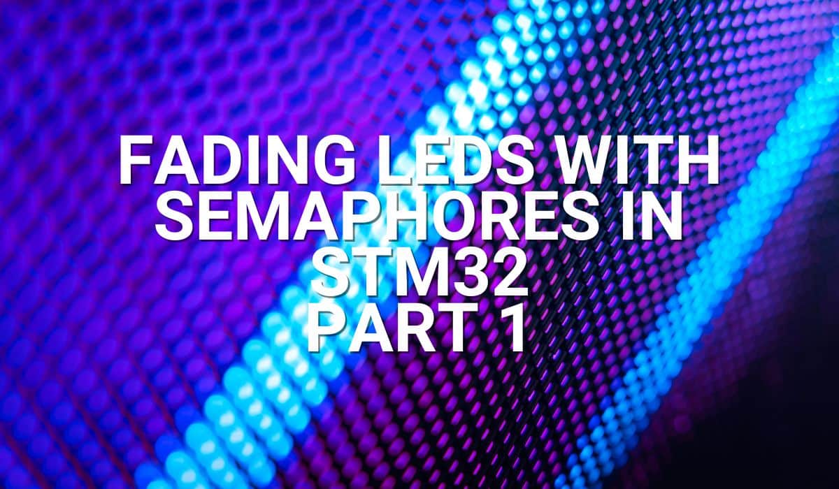 Fading LEDs with semaphores in STM32 part 1